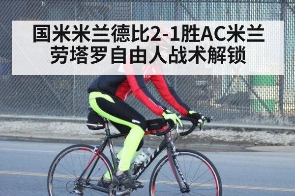 国米米兰德比2-1胜AC米兰 劳塔罗自由人战术解锁
