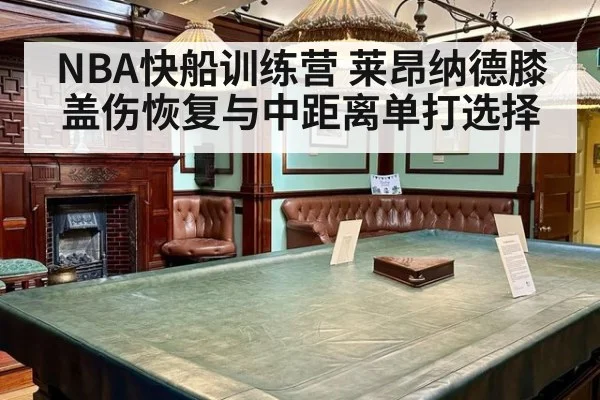 NBA快船训练营 莱昂纳德膝盖伤恢复与中距离单打选择