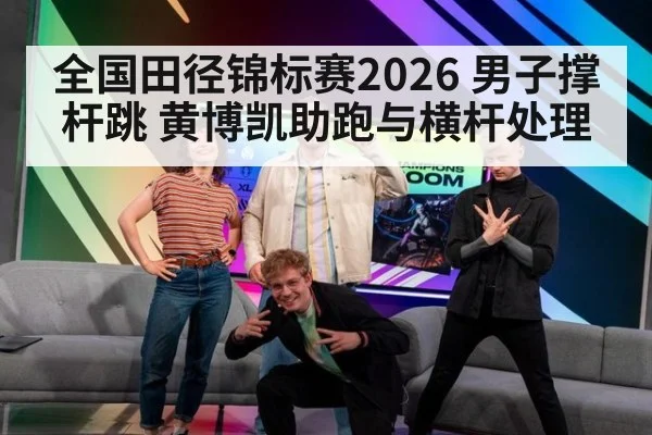 全国田径锦标赛2026 男子撑杆跳 黄博凯助跑与横杆处理