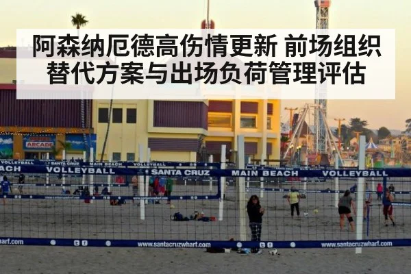 阿森纳厄德高伤情更新 前场组织替代方案与出场负荷管理评估